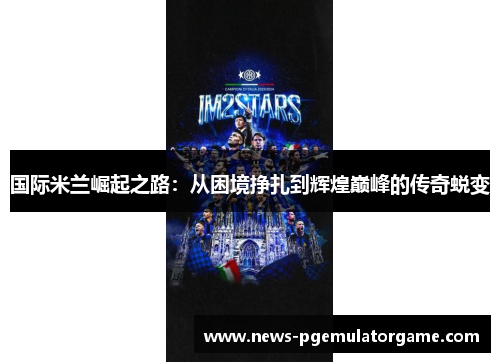 国际米兰崛起之路：从困境挣扎到辉煌巅峰的传奇蜕变
