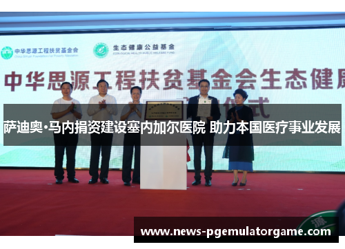 萨迪奥·马内捐资建设塞内加尔医院 助力本国医疗事业发展