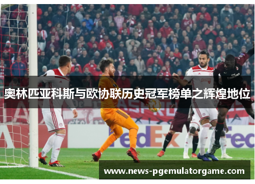奥林匹亚科斯与欧协联历史冠军榜单之辉煌地位