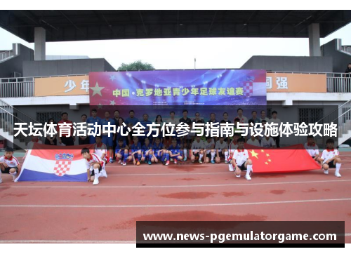 天坛体育活动中心全方位参与指南与设施体验攻略