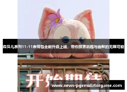 森贝儿系列11-11表情包全新升级上线，带你探索萌趣与幽默的无限可能