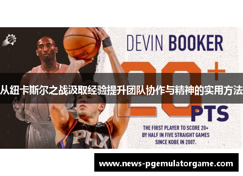 从纽卡斯尔之战汲取经验提升团队协作与精神的实用方法 从纽卡斯尔之战汲取经验提升团队协作与精神的实用方法