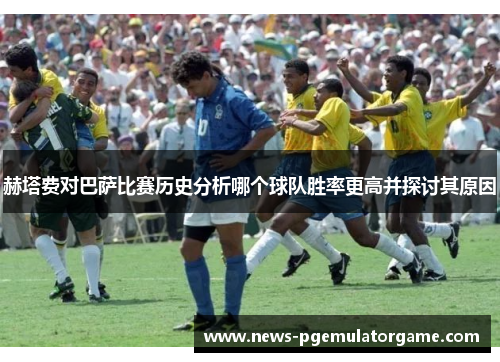 赫塔费对巴萨比赛历史分析哪个球队胜率更高并探讨其原因