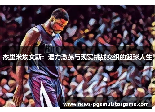 杰里米埃文斯：潜力激荡与现实挑战交织的篮球人生