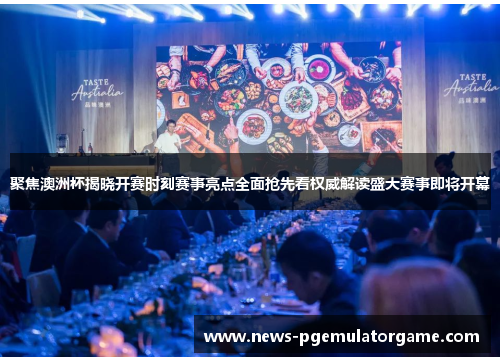 聚焦澳洲杯揭晓开赛时刻赛事亮点全面抢先看权威解读盛大赛事即将开幕 聚焦澳洲杯揭晓开赛时刻赛事亮点全面抢先看权威解读盛大赛事即将开幕