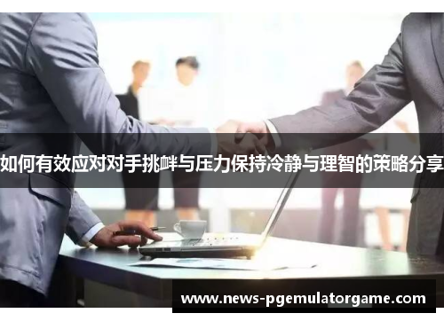 如何有效应对对手挑衅与压力保持冷静与理智的策略分享